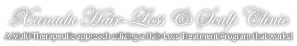 Xanadu Hair-Loss & Scalp Clinic A Multi-Therapeutic approach utlizing a Hair-Loss Treatment Program that works!