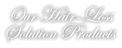 Our Hair-LossSolution Products Our Hair-LossSolution Products